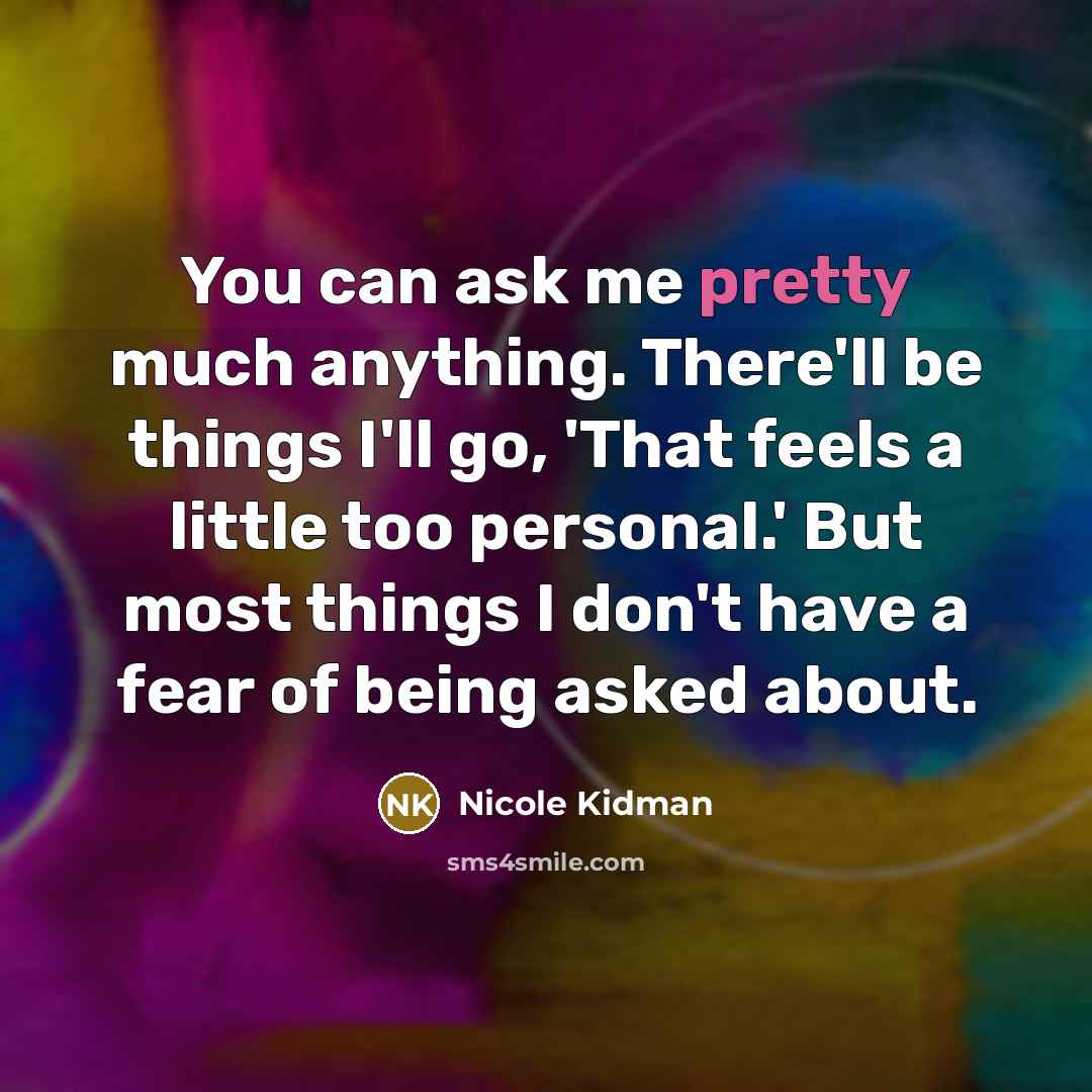“You can ask me pretty much anything. There'll be things…” quote by Nicole Kidman