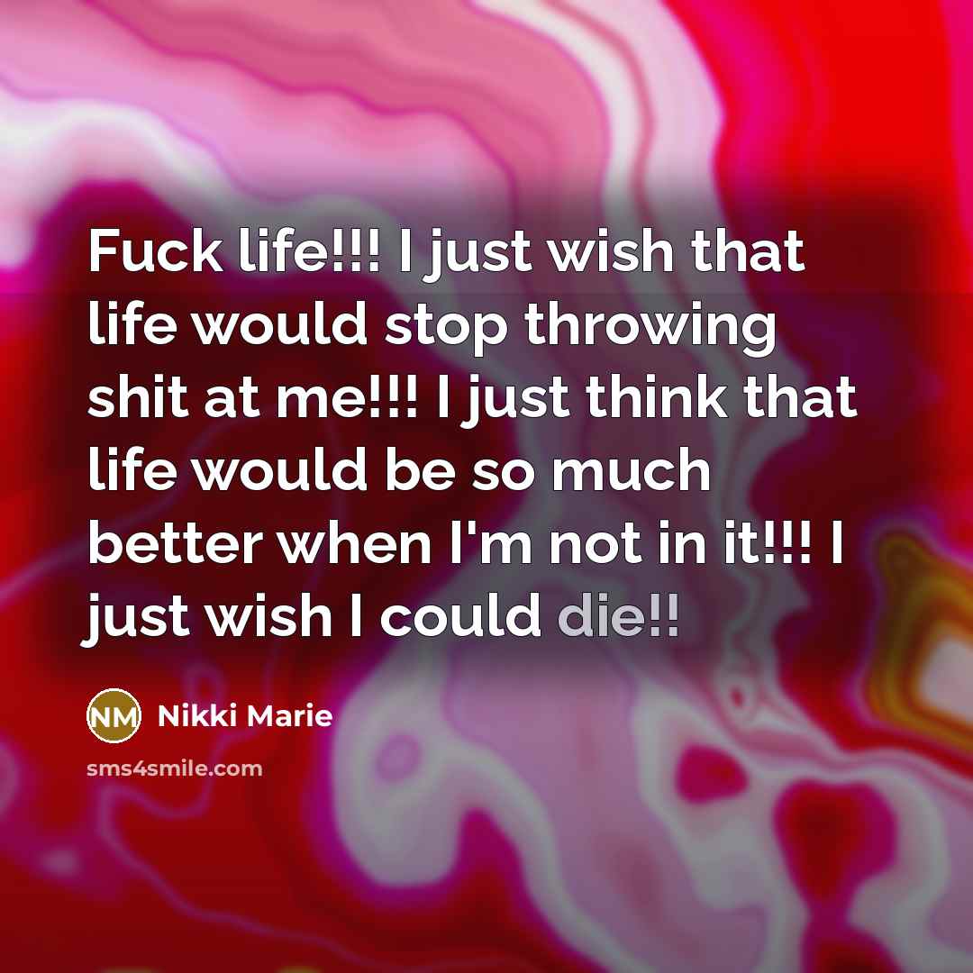 “Fuck life!!! I just wish that life would stop throwing…” quote by Nikki Marie