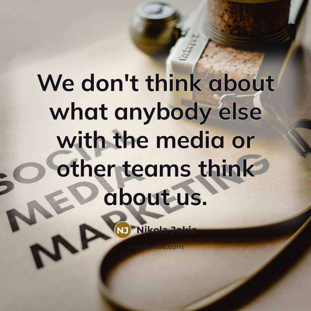 “We don't think about what anybody else with the media…” quote by Nikola Jokic