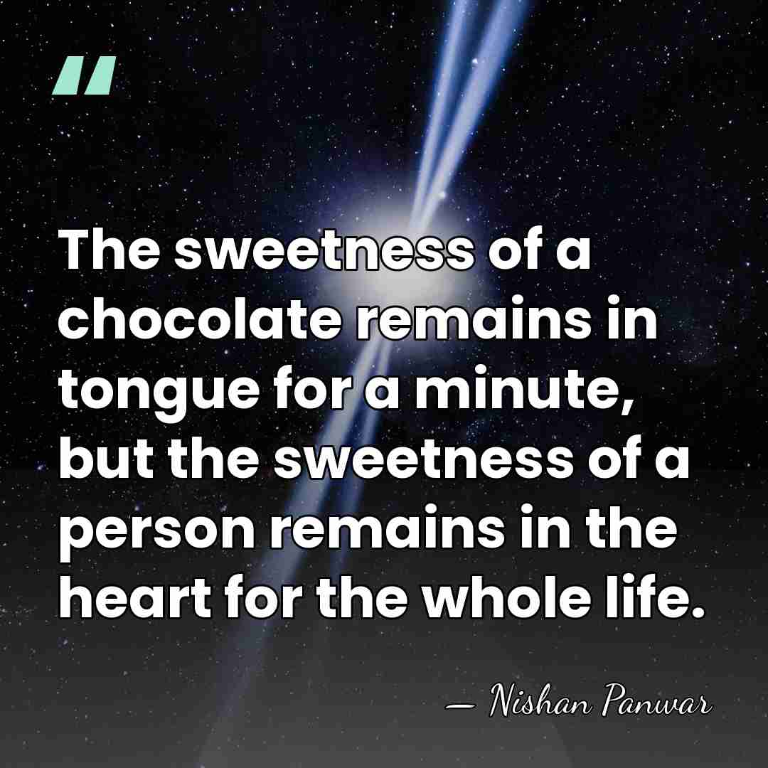 The sweetness of a chocolate remains in tongue for a minute, but&hellip; - Nishan Panwar