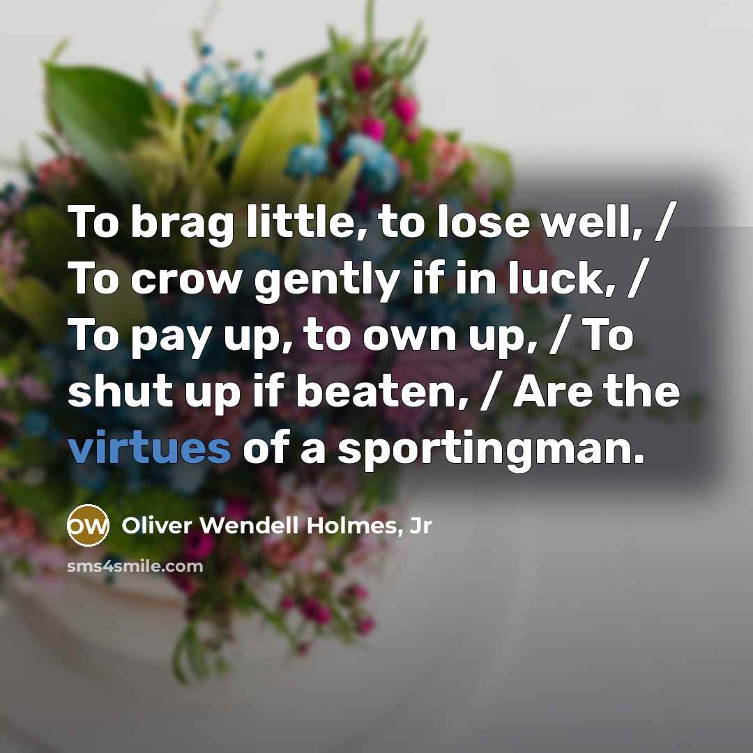 “To brag little, to lose well, / To crow gently…” quote by Oliver Wendell Holmes, Jr