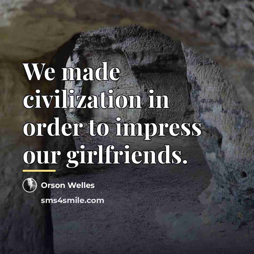 “We made civilization in order to impress our girlfriends.…” quote by Orson Welles
