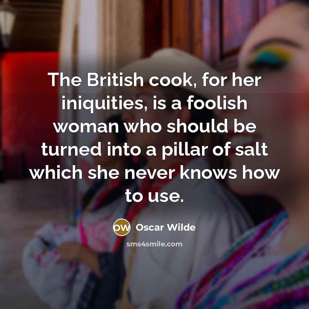 “The British cook, for her iniquities, is a foolish woman…” quote by Oscar Wilde