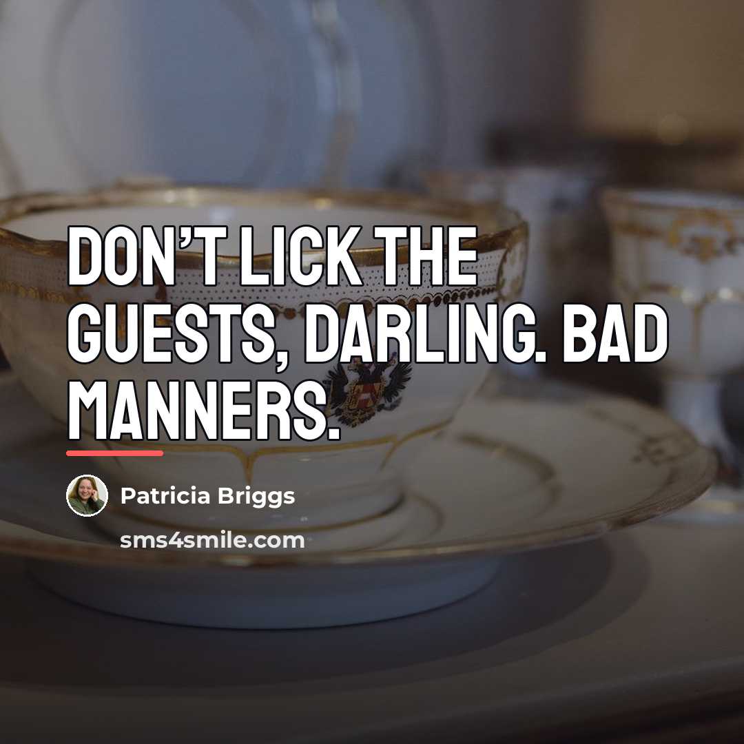 “Don’t lick the guests, darling. Bad manners.…” quote by Patricia Briggs