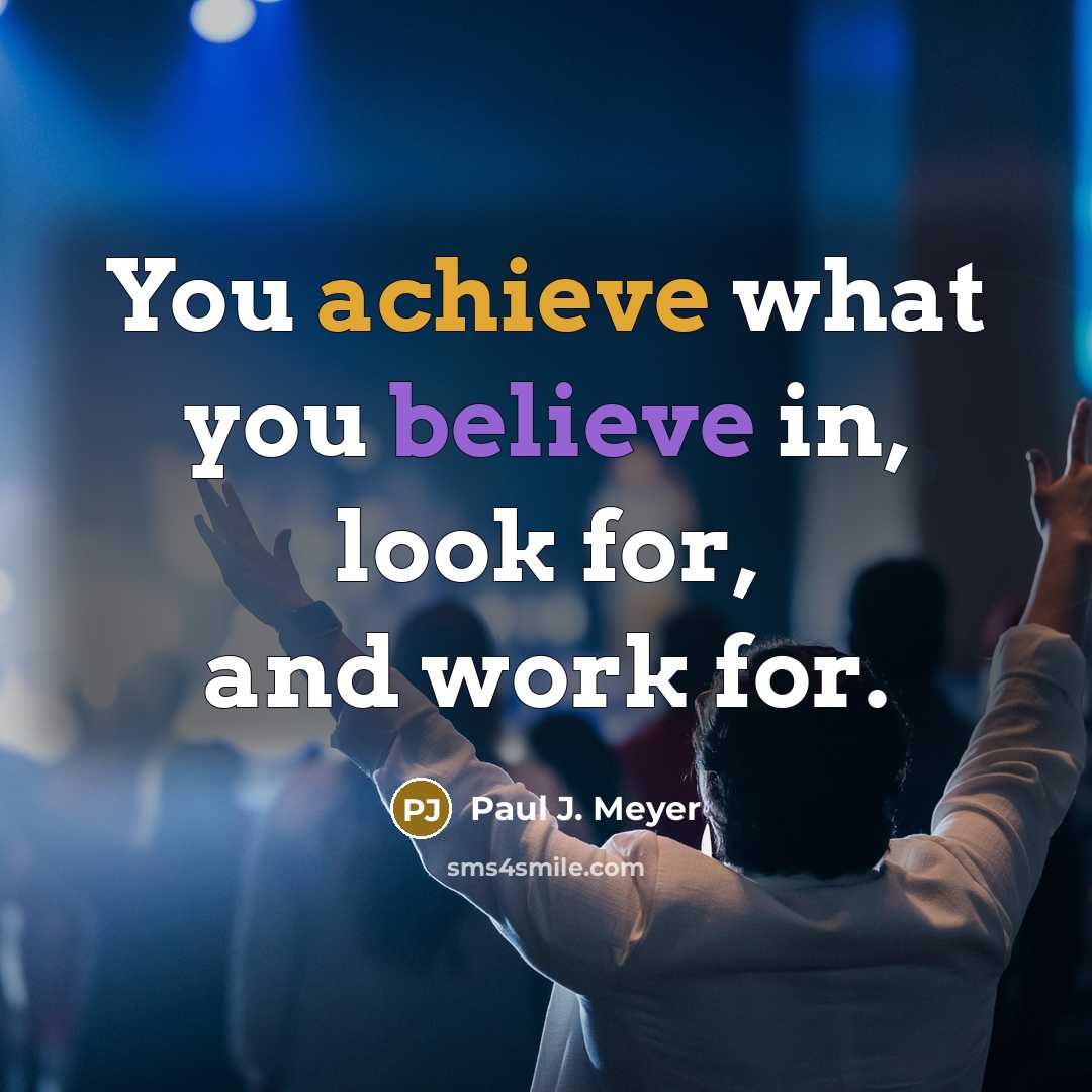 “You achieve what you believe in, look for, and work…” quote by Paul J. Meyer