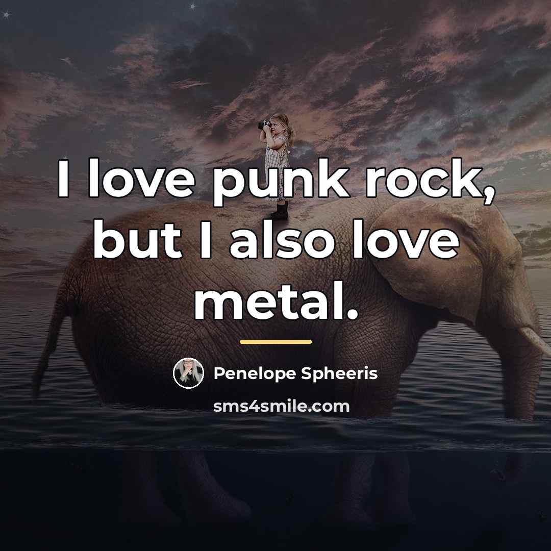 “I love punk rock, but I also love metal.…” quote by Penelope Spheeris