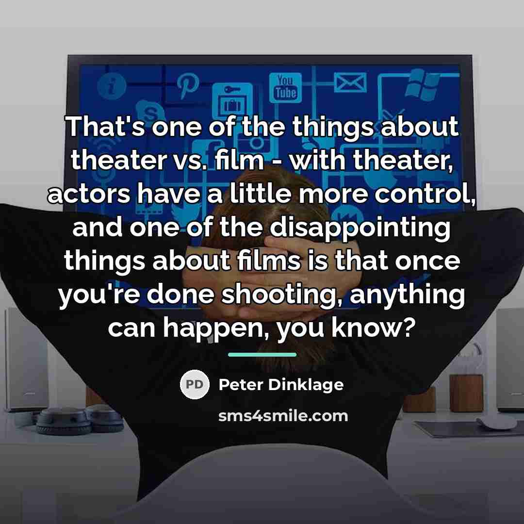 “That's one of the things about theater vs. film -…” quote by Peter Dinklage