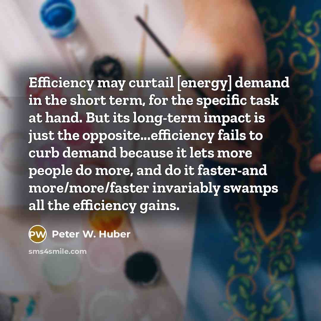 “Efficiency may curtail [energy] demand in the short term, for…” quote by Peter W. Huber