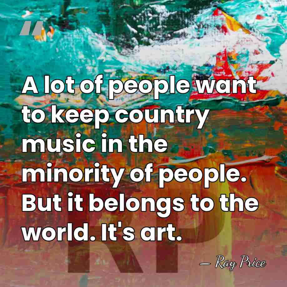 A lot of people want to keep country music in the minority&hellip; - Ray Price