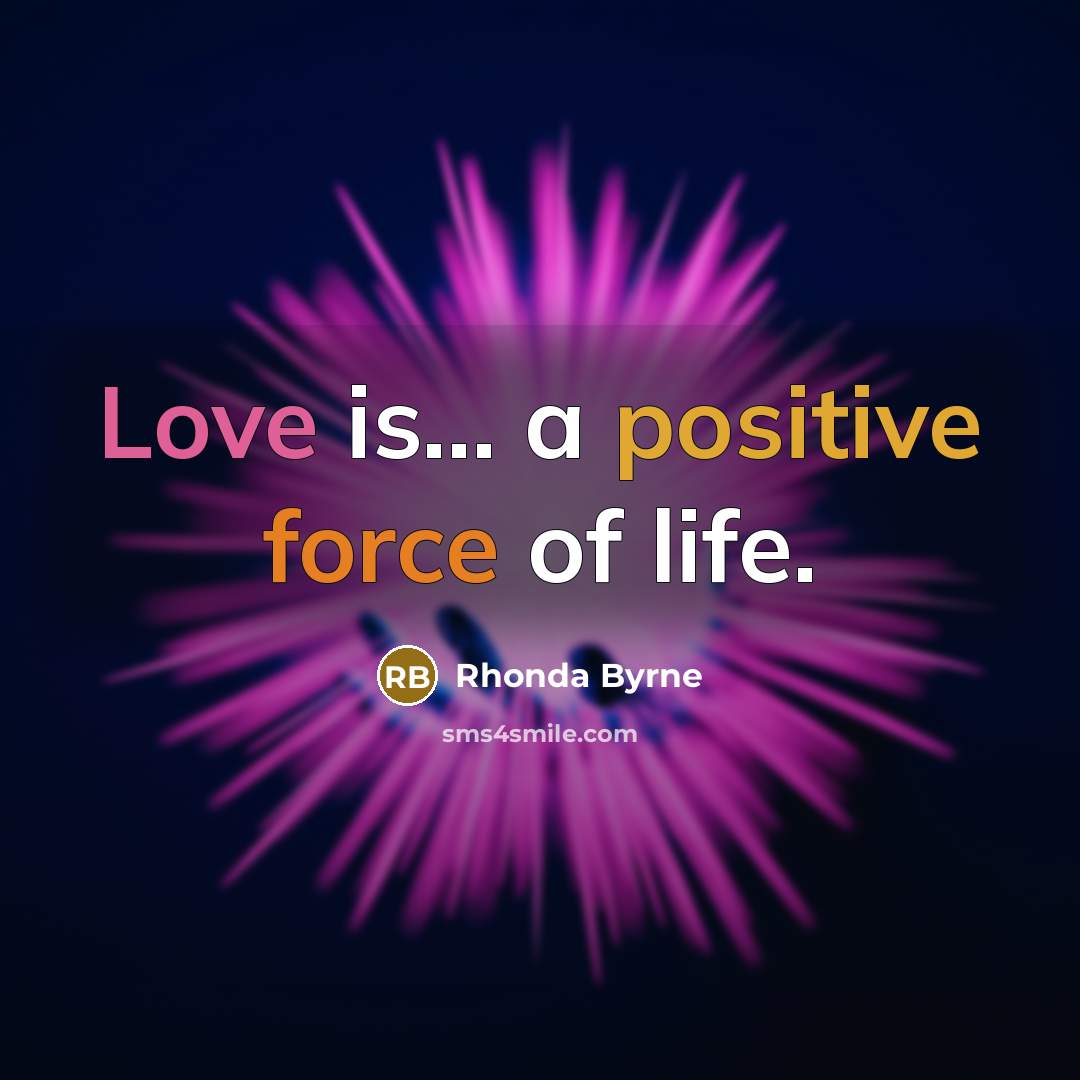 “Love is... a positive force of life.…” quote by Rhonda Byrne