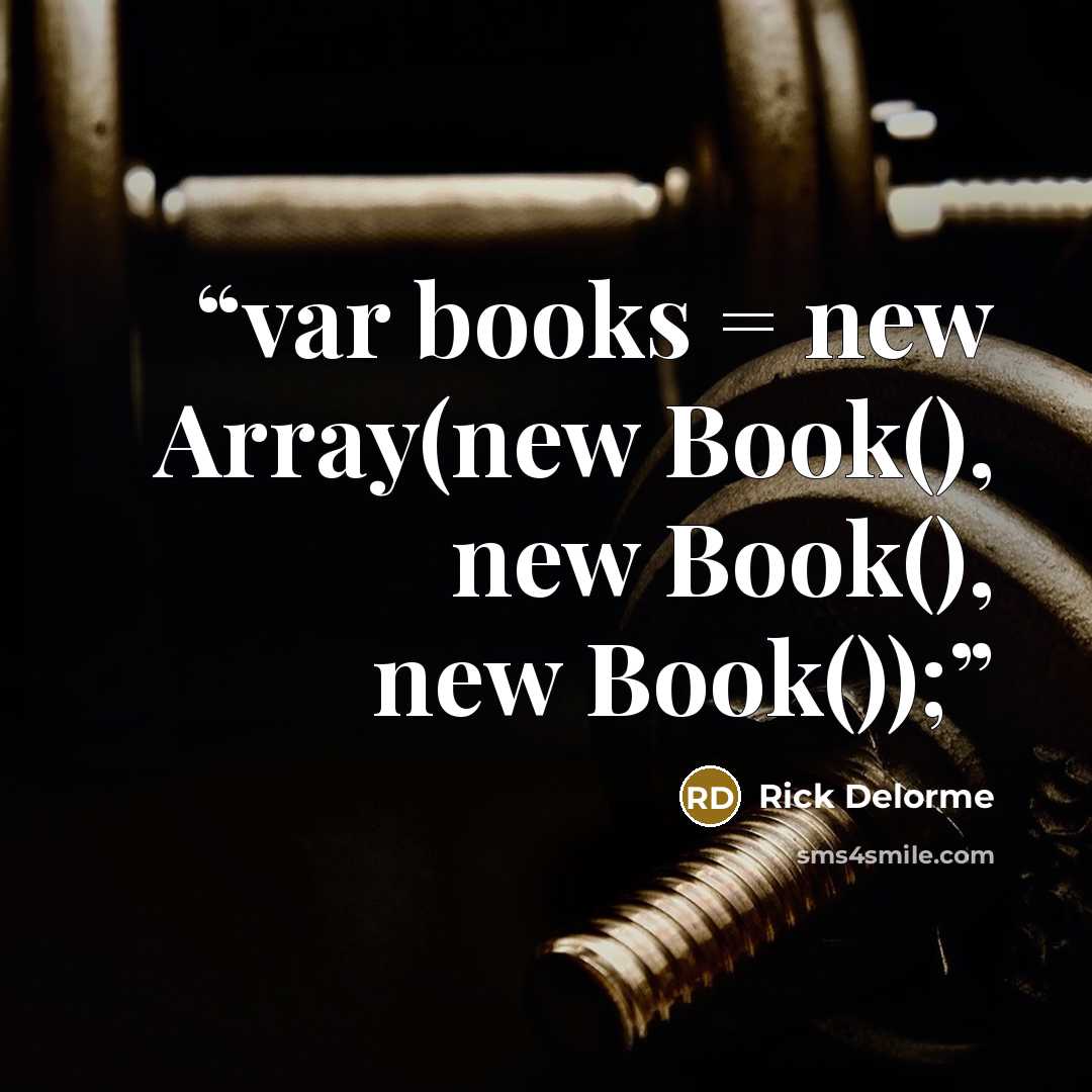“var books = new Array(new Book(), new Book(), new Book());” quote by Rick Delorme