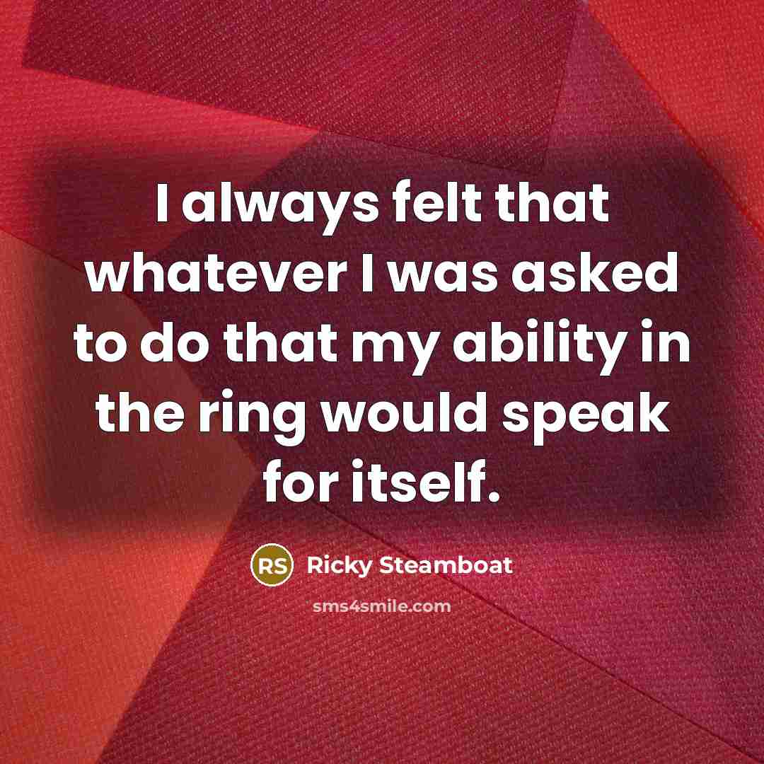 “I always felt that whatever I was asked to do…” quote by Ricky Steamboat