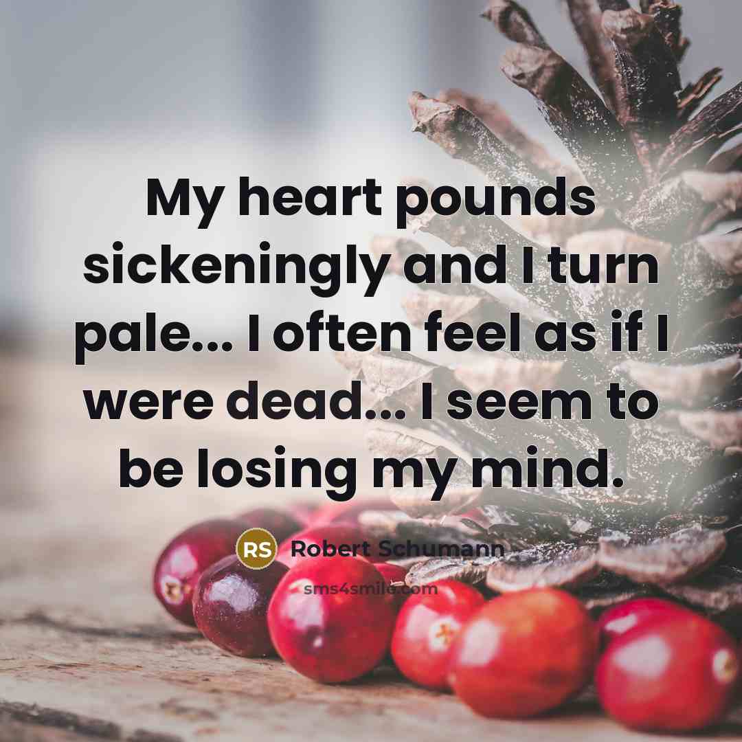“My heart pounds sickeningly and I turn pale... I often…” quote by Robert Schumann