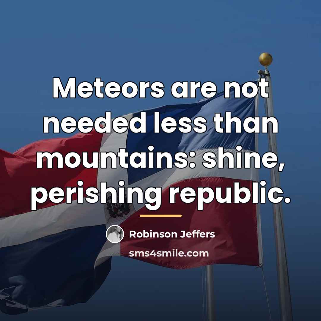 “Meteors are not needed less than mountains: shine, perishing republic.…” quote by Robinson Jeffers