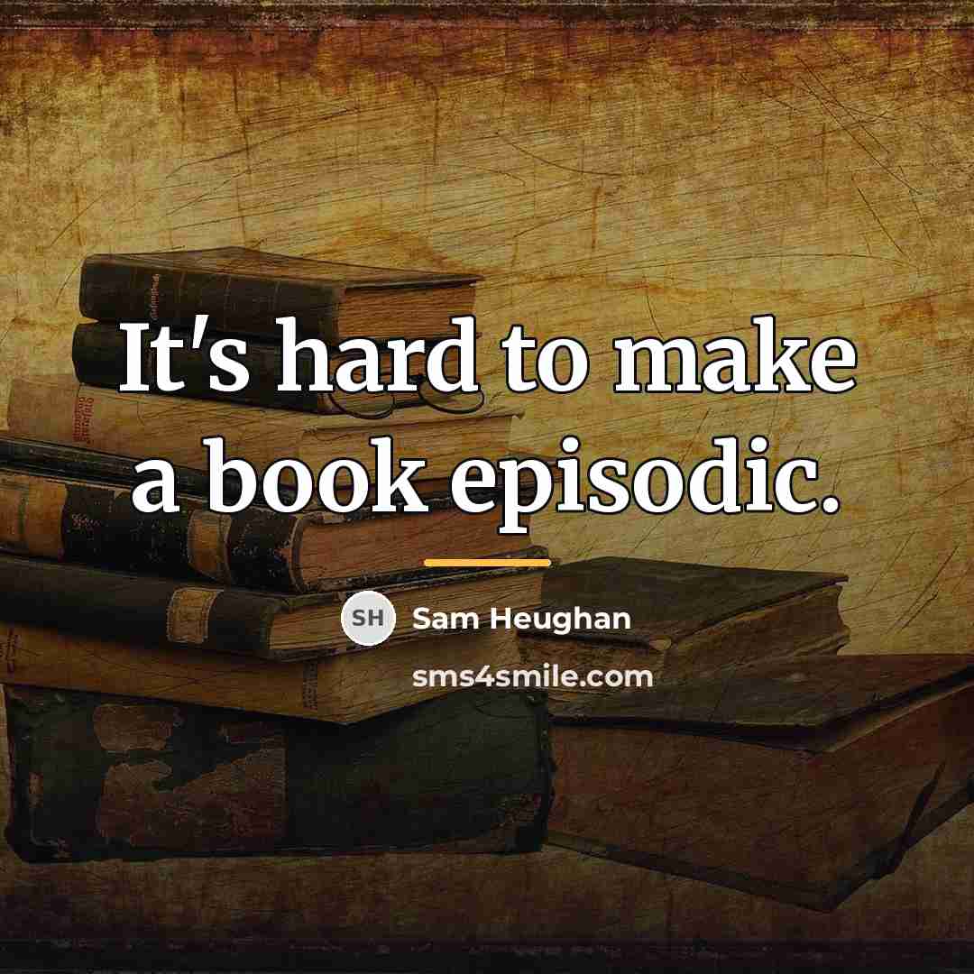 “It's hard to make a book episodic.…” quote by Sam Heughan
