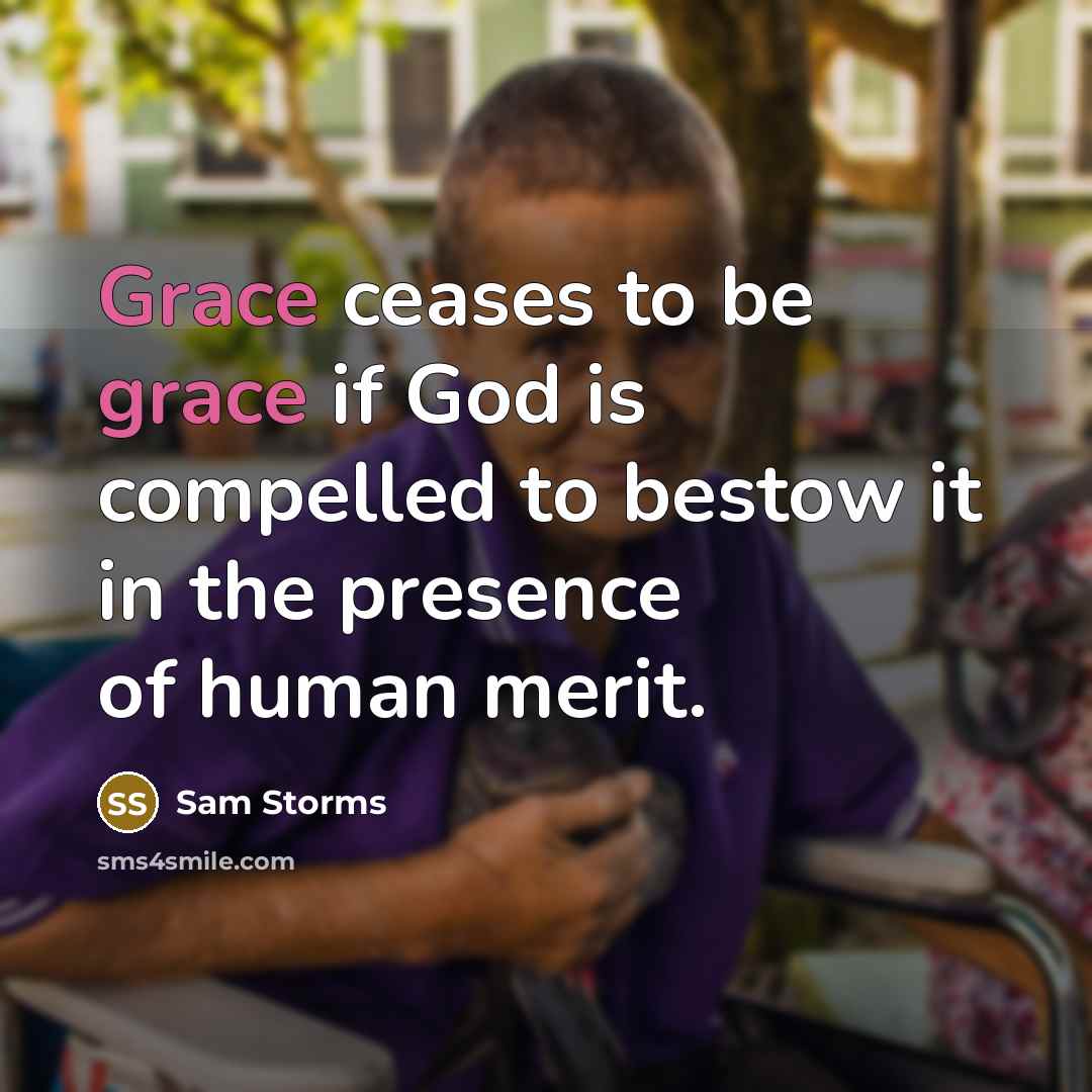 “Grace ceases to be grace if God is compelled to…” quote by Sam Storms