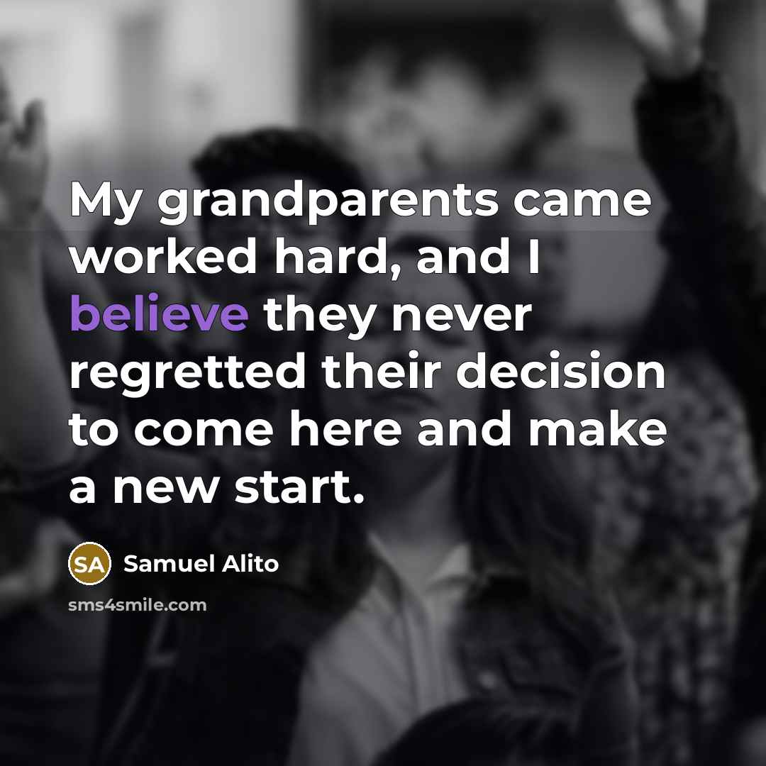 “My grandparents came worked hard, and I believe they never…” quote by Samuel Alito