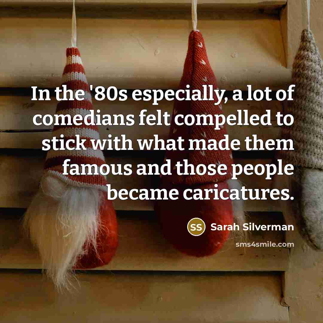 “In the '80s especially, a lot of comedians felt compelled…” quote by Sarah Silverman
