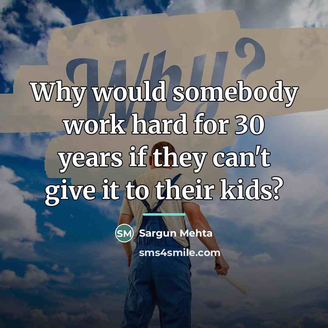 “Why would somebody work hard for 30 years if they…” quote by Sargun Mehta