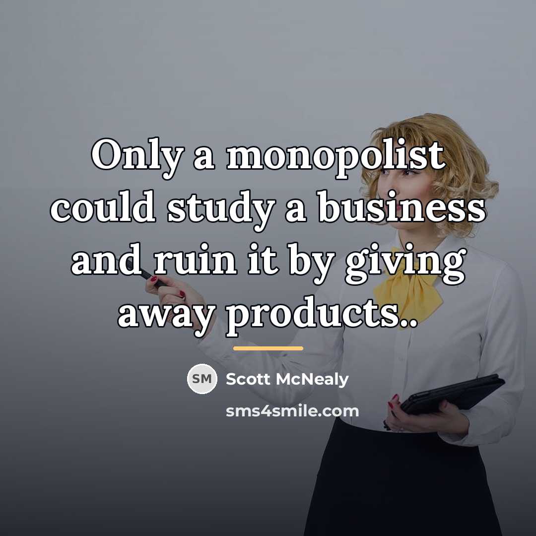 “Only a monopolist could study a business and ruin it…” quote by Scott McNealy