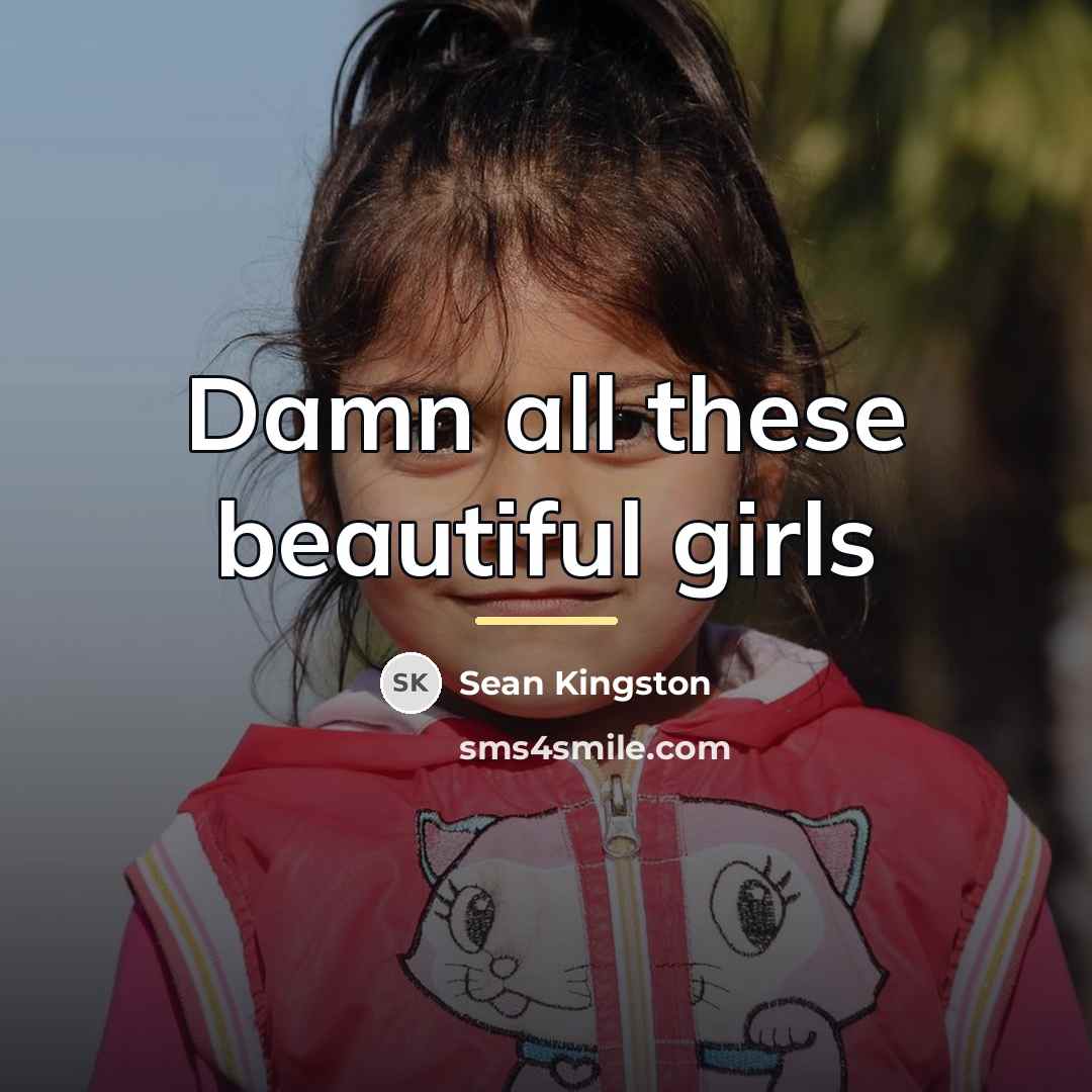 “Damn all these beautiful girls…” quote by Sean Kingston