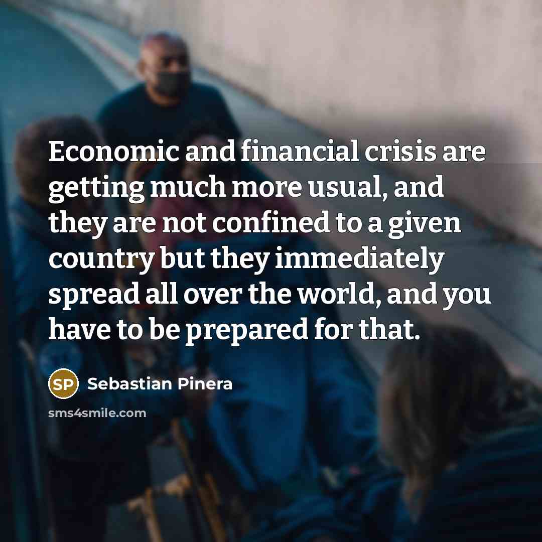 “Economic and financial crisis are getting much more usual, and…” quote by Sebastian Pinera