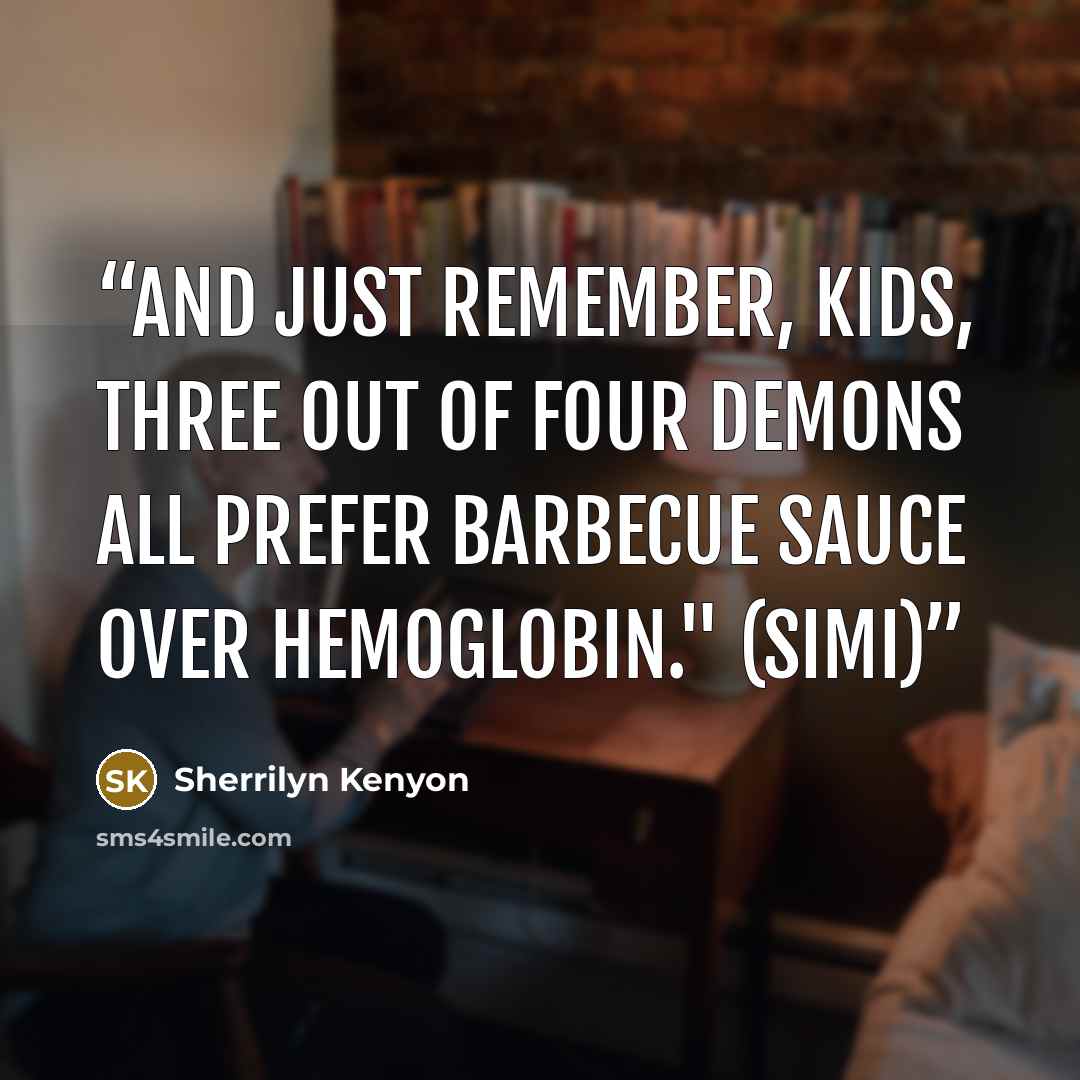 “And just remember, kids, three out of four demons all prefer barbecue sauce over hemoglobin." (Simi)” quote by Sherrilyn Kenyon