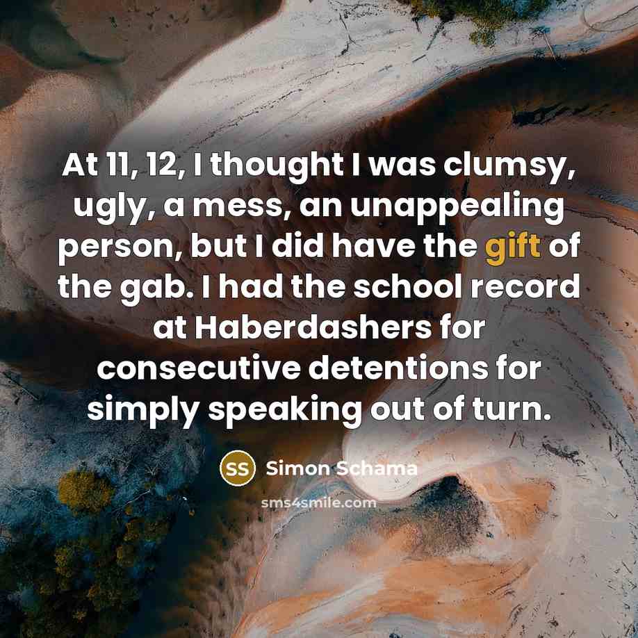 “At 11, 12, I thought I was clumsy, ugly, a…” quote by Simon Schama