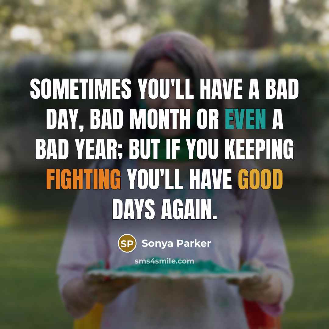 “Sometimes you'll have a bad day, bad month or even…” quote by Sonya Parker