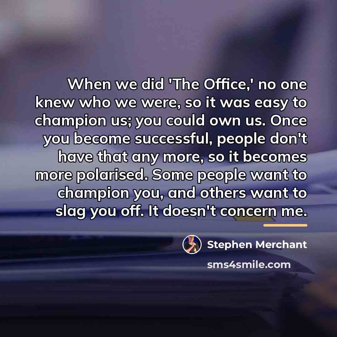 “When we did 'The Office,' no one knew who we…” quote by Stephen Merchant