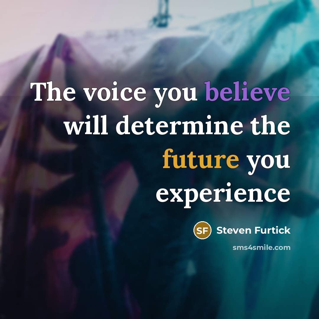 “The voice you believe will determine the future you experience…” quote by Steven Furtick