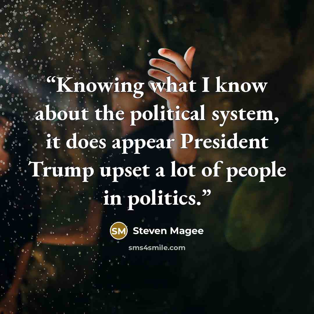 “Knowing what I know about the political system, it does appear President Trump upset a lot of people in politics.” quote by Steven Magee