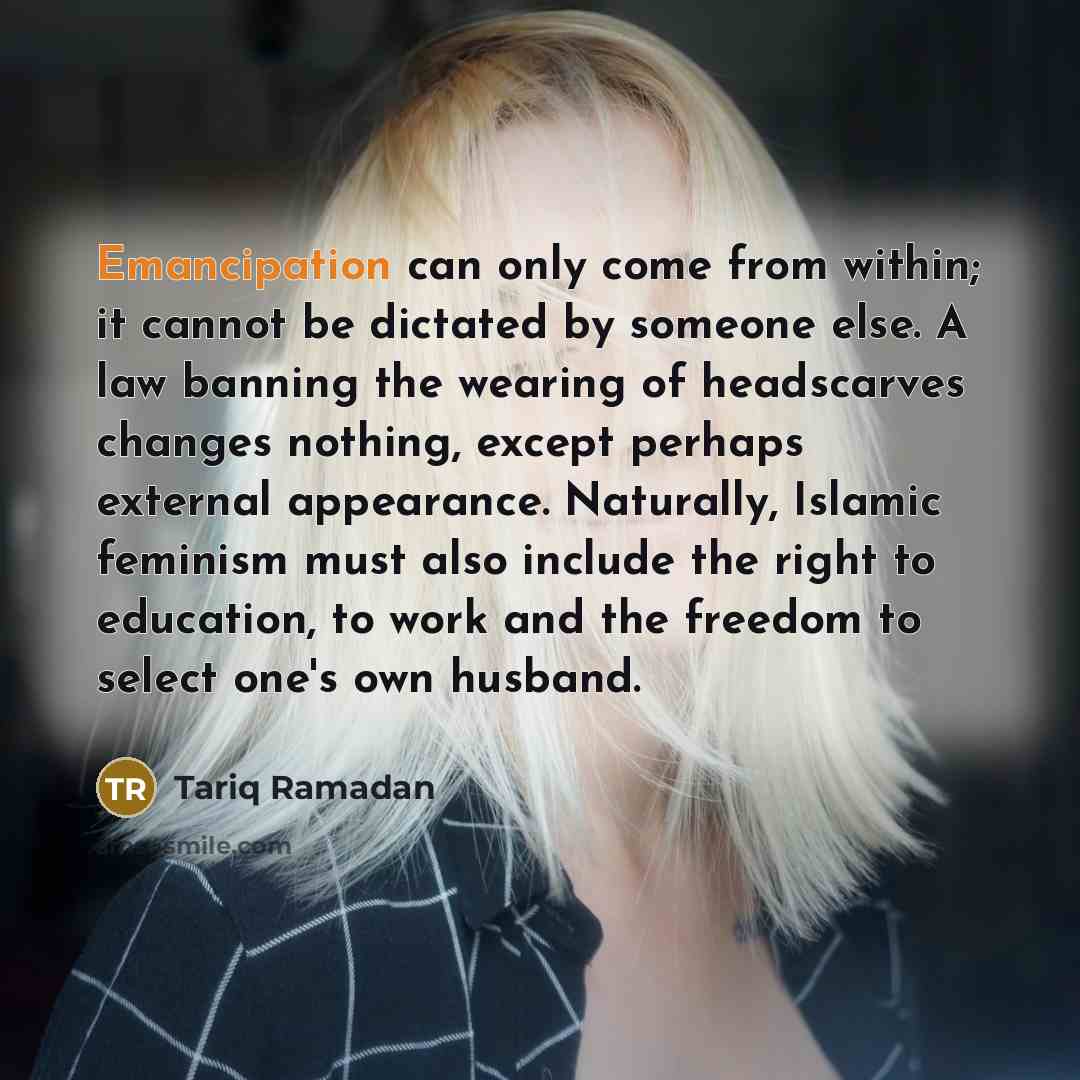 “Emancipation can only come from within; it cannot be dictated…” quote by Tariq Ramadan