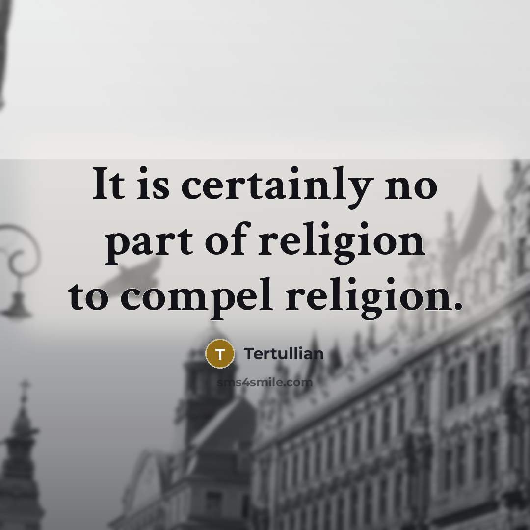 “It is certainly no part of religion to compel religion.…” quote by Tertullian
