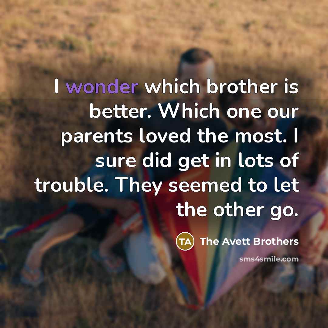 “I wonder which brother is better. Which one our parents…” quote by The Avett Brothers
