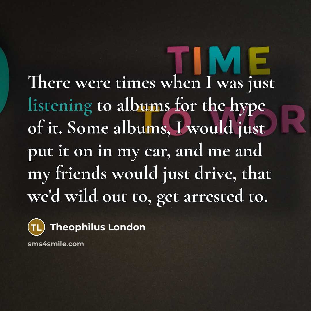 “There were times when I was just listening to albums…” quote by Theophilus London