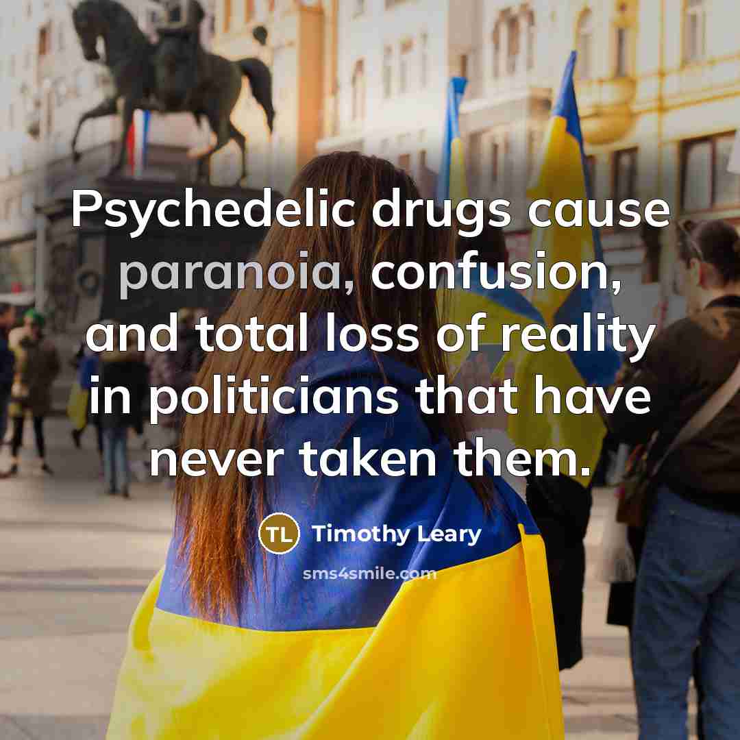 “Psychedelic drugs cause paranoia, confusion, and total loss of reality…” quote by Timothy Leary