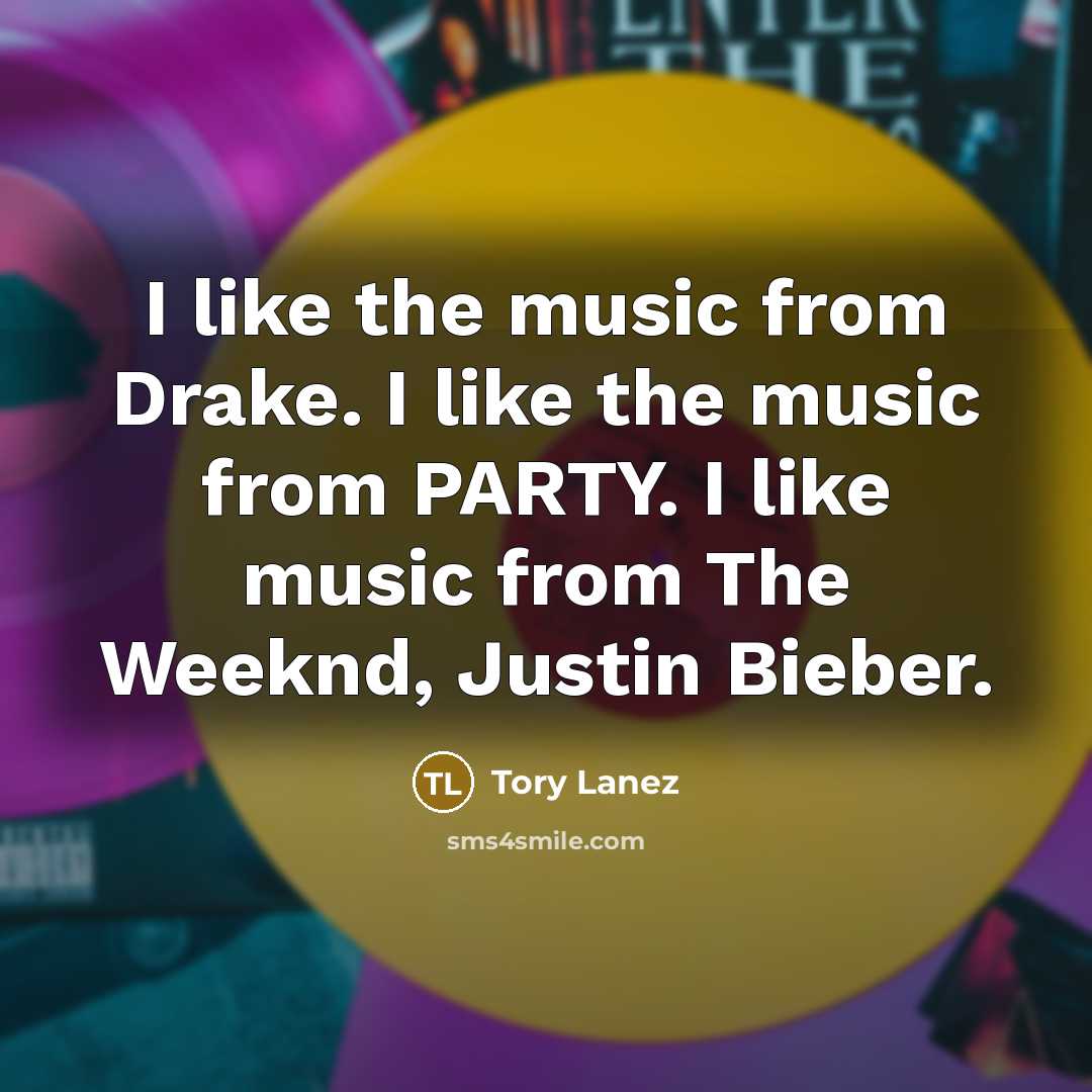 “I like the music from Drake. I like the music…” quote by Tory Lanez