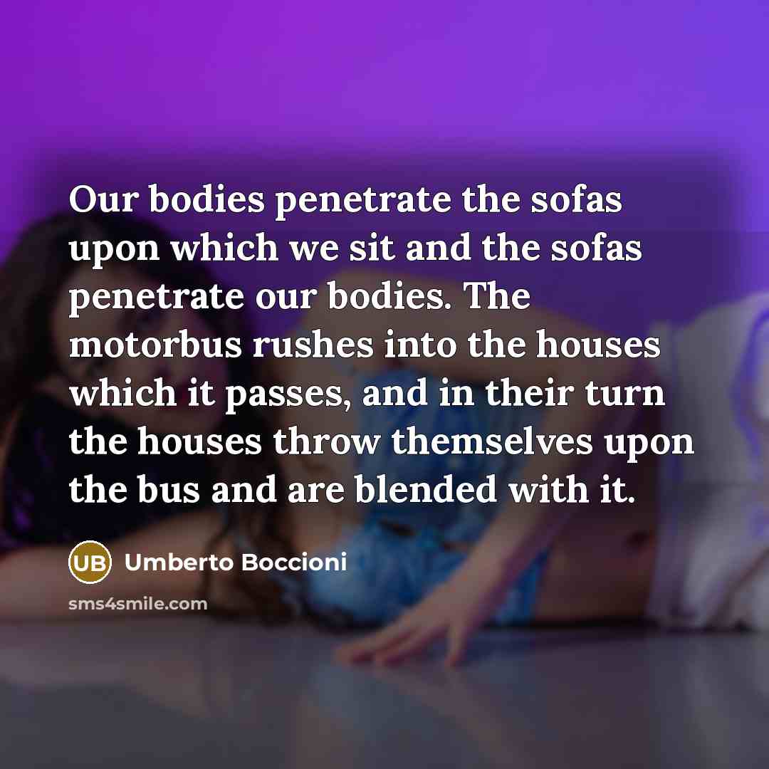 “Our bodies penetrate the sofas upon which we sit and…” quote by Umberto Boccioni