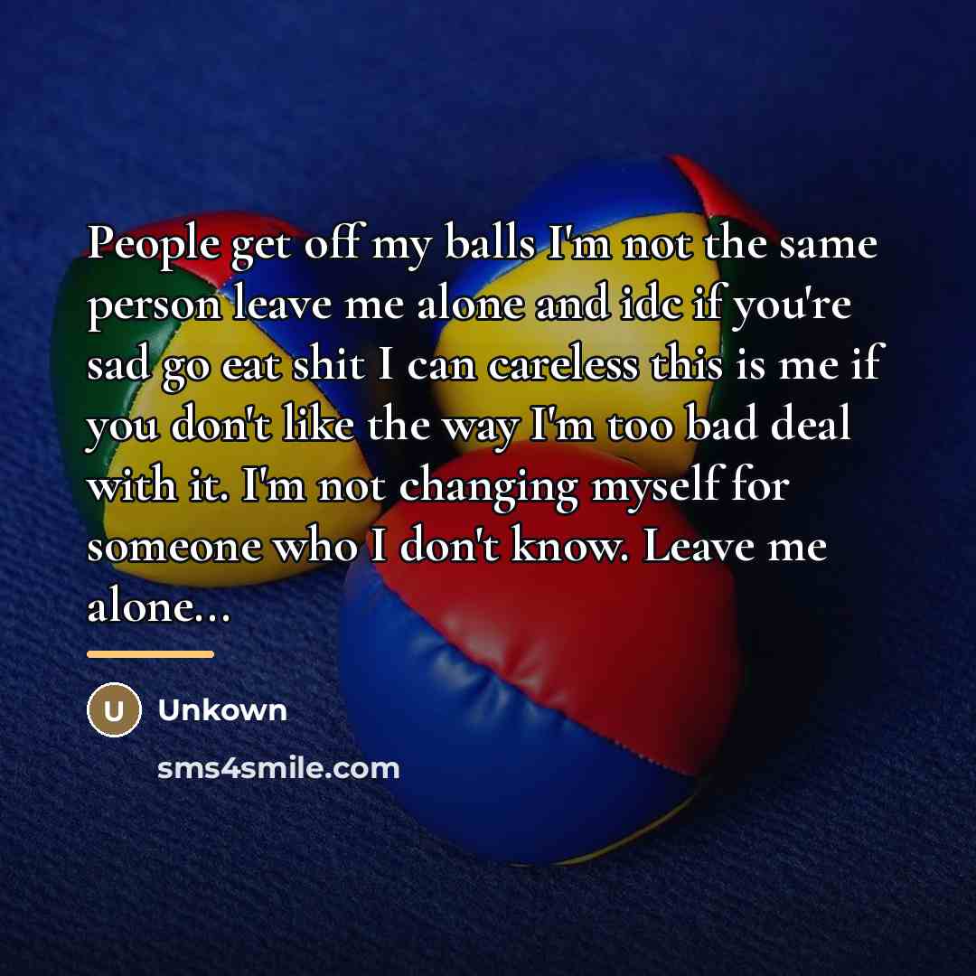 “People get off my balls I'm not the same person…” quote by Unkown