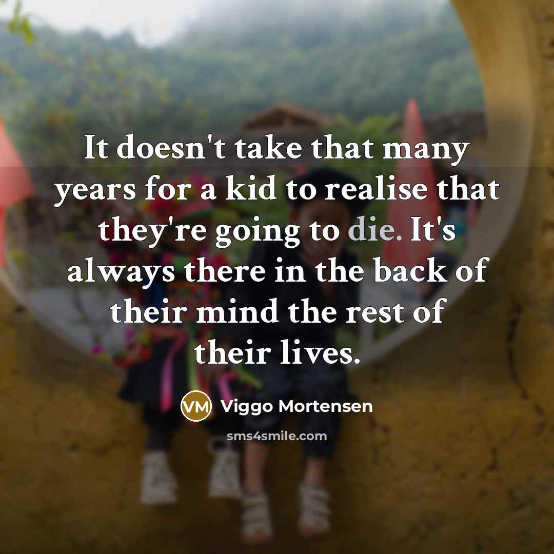 “It doesn't take that many years for a kid to…” quote by Viggo Mortensen