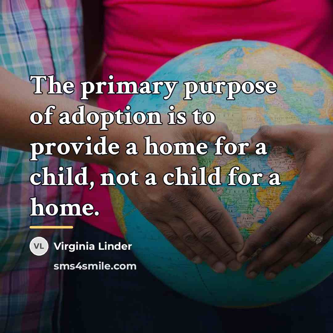 “The primary purpose of adoption is to provide a home…” quote by Virginia Linder