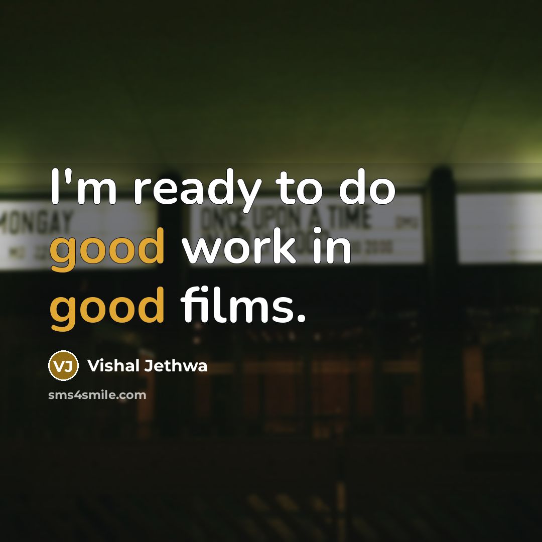 “I'm ready to do good work in good films.…” quote by Vishal Jethwa