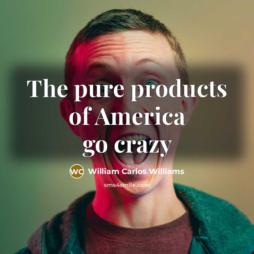 “The pure products of America go crazy…” quote by William Carlos Williams