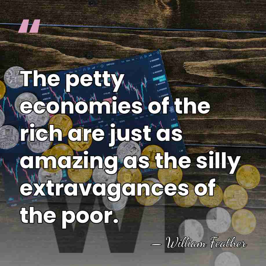 The petty economies of the rich are just as amazing as the&hellip; - William Feather