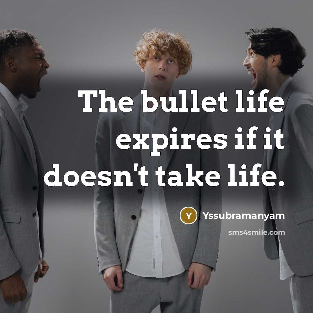 “The bullet life expires if it doesn't take life.…” quote by Yssubramanyam