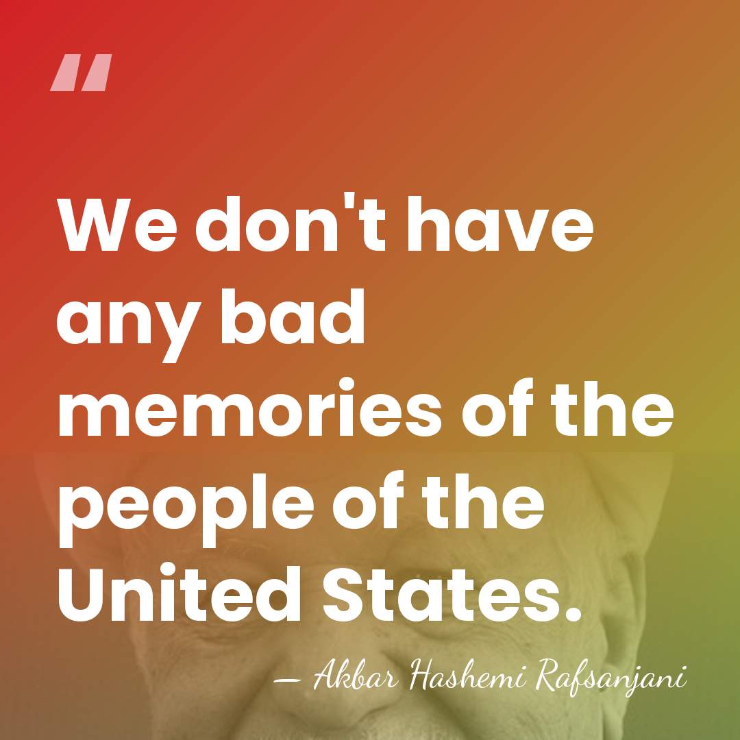 We don't have any bad memories of the people of the United&hellip; - Akbar Hashemi Rafsanjani