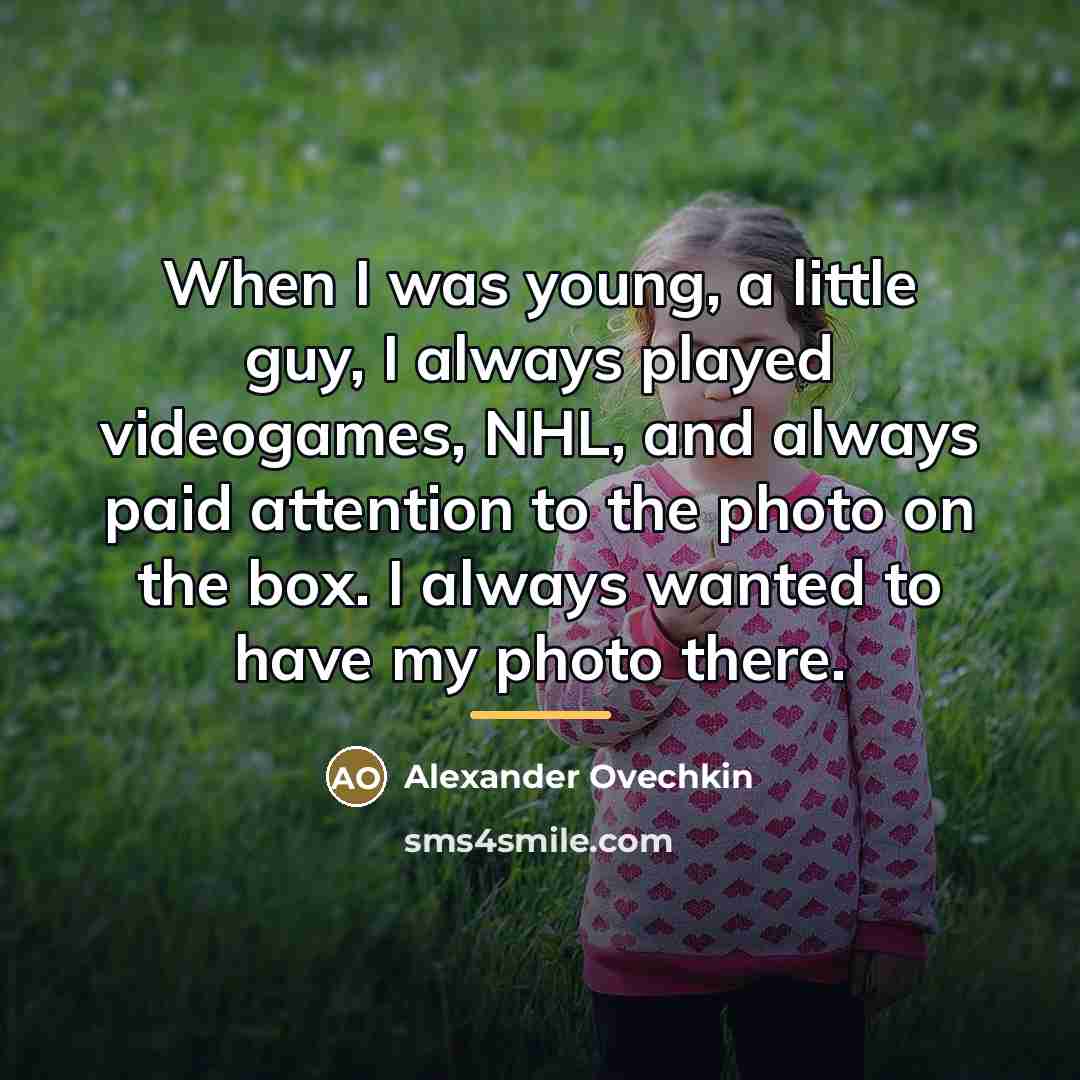“When I was young, a little guy, I always played…” quote by Alexander Ovechkin