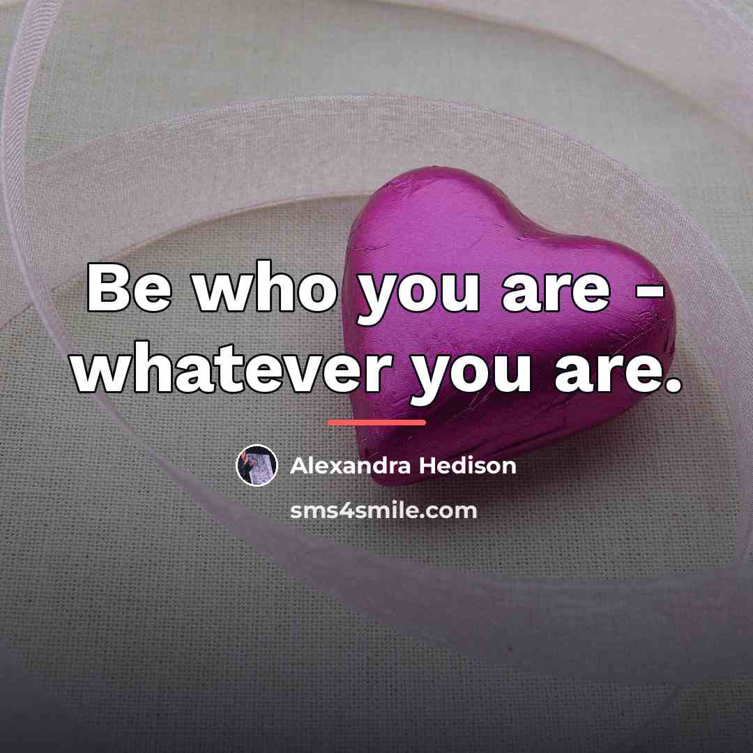 “Be who you are - whatever you are.…” quote by Alexandra Hedison