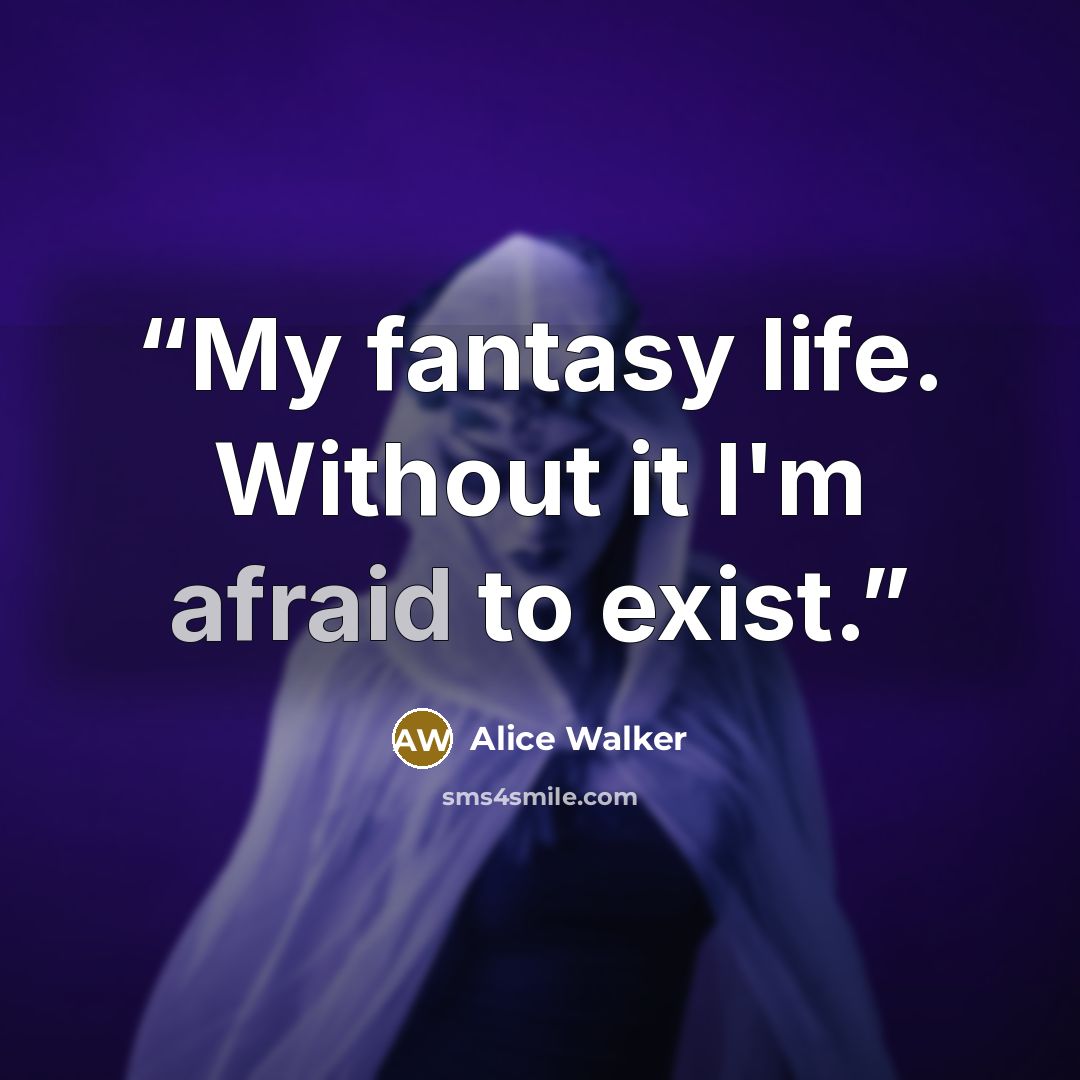 “My fantasy life. Without it I'm afraid to exist.” quote by Alice Walker